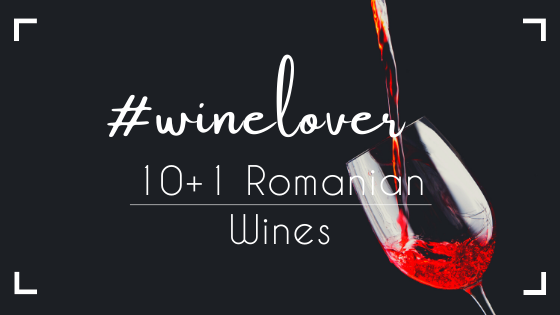 10+1 Excellent Romanian Wines- #winelover recommendations of 2019 (still valid in 2020)